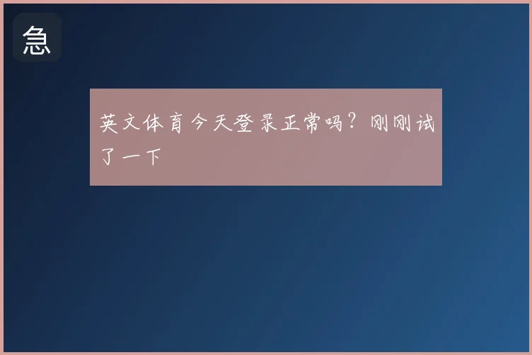 英文体育今天登录正常吗?刚刚试了一下